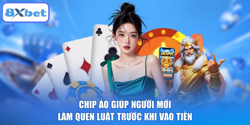 Chip ảo giúp người mới làm quen luật trước khi vào tiền