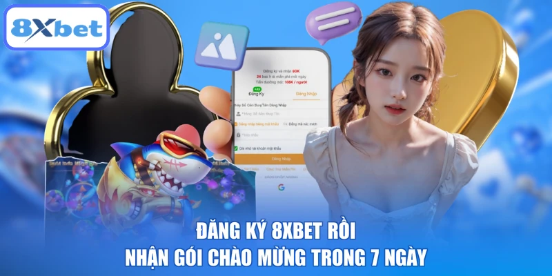 Đăng ký 8XBET rồi nhận gói chào mừng trong 7 ngày