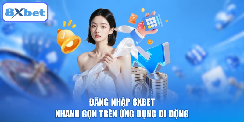 Đăng nhập 8XBET nhanh gọn trên ứng dụng di động