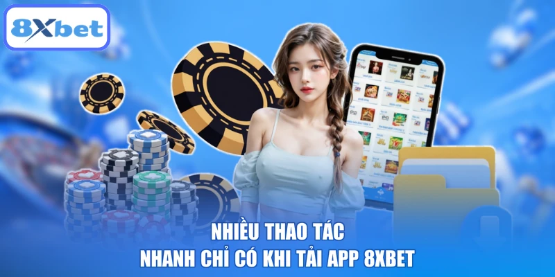 Nhiều thao tác nhanh chỉ có khi tải app 8XBET
